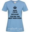 Женская футболка Keep calm because you are the best mom ever Голубой фото