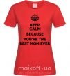 Женская футболка Keep calm because you are the best mom ever Красный фото