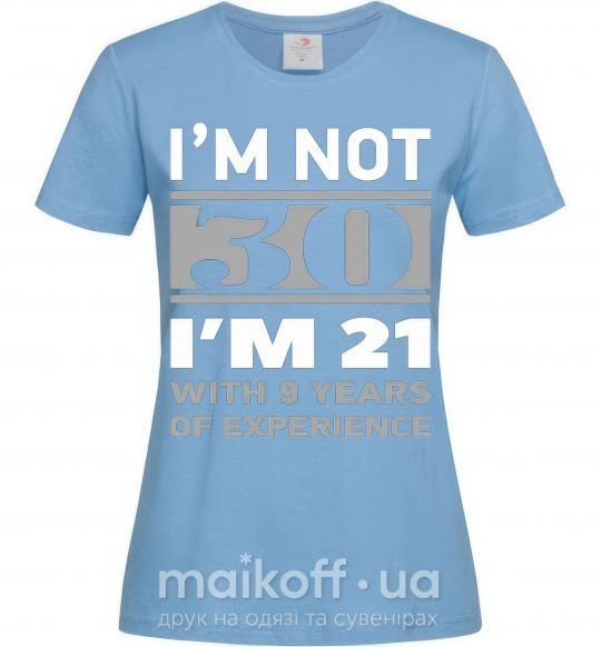 Женская футболка I'm not 30 i'm 21 with 9 years of experience Голубой фото