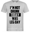 Мужская футболка I'm not drunk today was leg day Серый фото