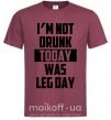 Мужская футболка I'm not drunk today was leg day Бордовый фото