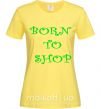 Жіноча футболка BORN TO SHOP Лимонний фото