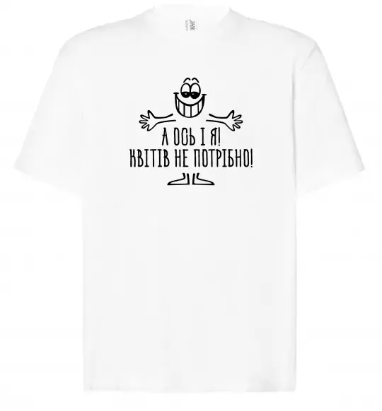 Футболка Оверсайз А ось і я! Квітів не потрібно Білий фото