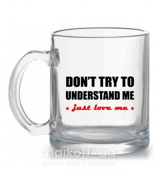 Чашка стеклянная DON'T TRY TO UNDERSTAND ME. JUST LOVE ME Прозрачный фото