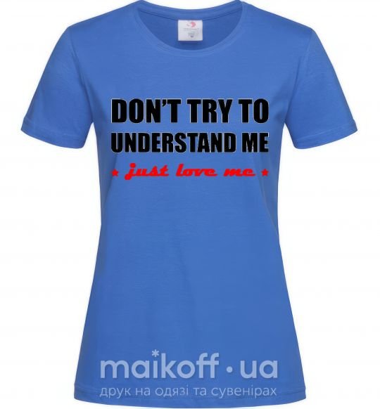 Жіноча футболка DON'T TRY TO UNDERSTAND ME. JUST LOVE ME Яскраво-синій фото