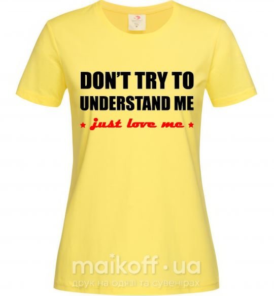 Жіноча футболка DON'T TRY TO UNDERSTAND ME. JUST LOVE ME Лимонний фото