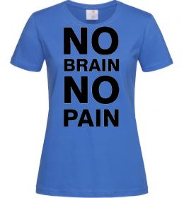 Жіноча футболка NO BRAIN - NO PAIN Жіноча футболка NO BRAIN - NO PAIN