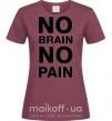 Женская футболка NO BRAIN - NO PAIN Бордовый фото