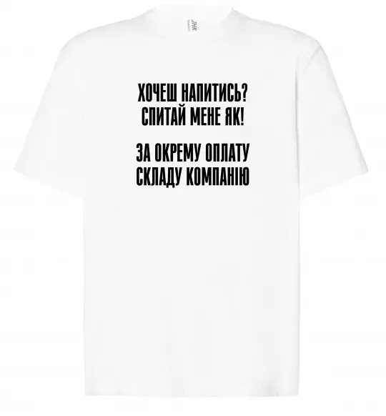 Футболка Оверсайз Хочеш напитись? Спитай мене як! Білий фото