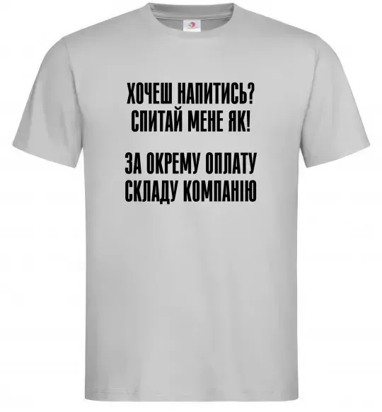 Чоловіча футболка Хочеш напитись? Спитай мене як! Сірий фото