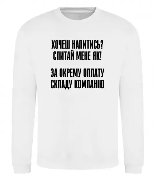 Світшот Хочеш напитись? Спитай мене як! Білий фото