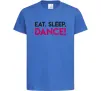 Детская футболка Eat sleep dance Ярко-синий Детская футболка Eat sleep dance Ярко-синий фото