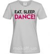 Женская футболка Eat sleep dance Серый фото