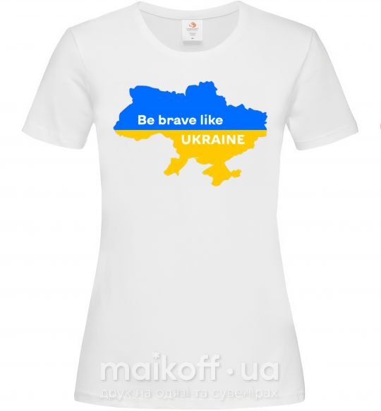 Женская футболка Be brave like Ukraine мапа України Белый фото