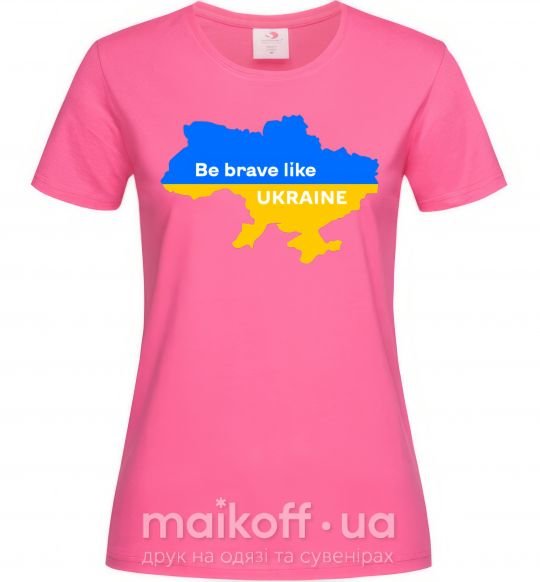 Жіноча футболка Be brave like Ukraine мапа України Яскраво-рожевий фото