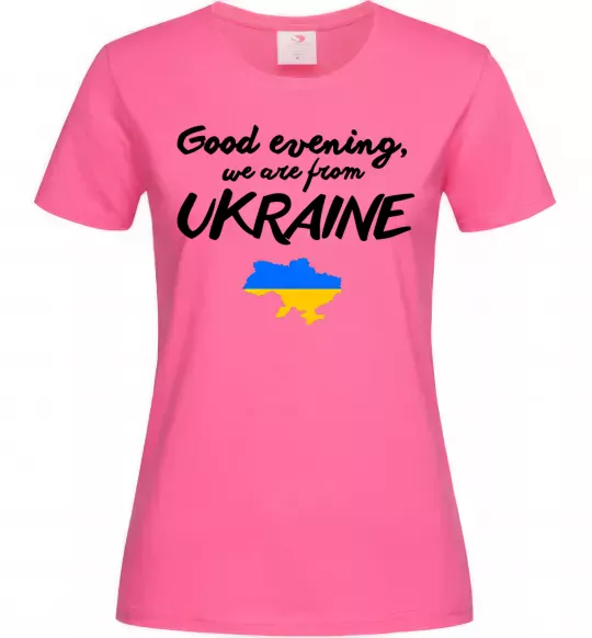 Женская футболка Good evening we are frome ukraine мапа України Ярко-розовый фото