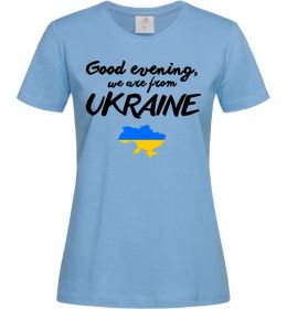Женская футболка Good evening we are frome ukraine мапа України Женская футболка Good evening we are frome ukraine мапа України