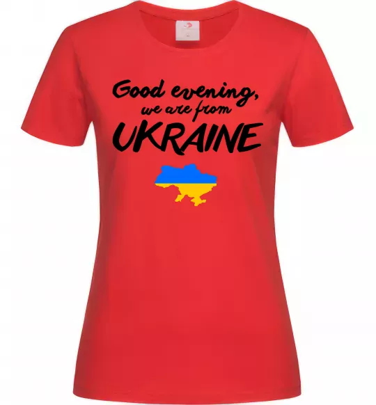 Женская футболка Good evening we are frome ukraine мапа України Красный фото