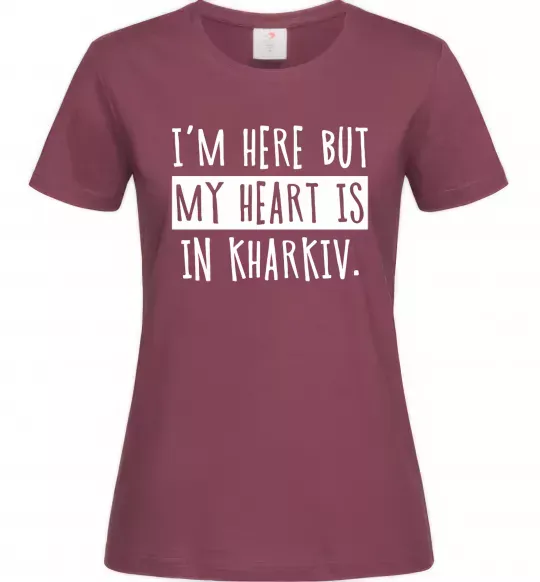 Жіноча футболка I'm here but my heart is in Kharkiv L Бордовий фото
