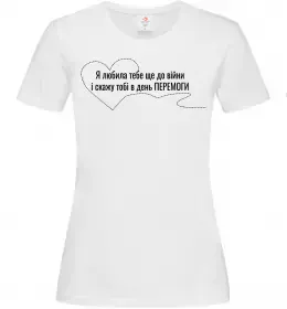 Жіноча футболка Я любила тебе ще до війни і скажу це в день ПЕРЕМОГИ Білий фото