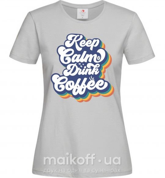Женская футболка Keep calm drink coffee Серый фото