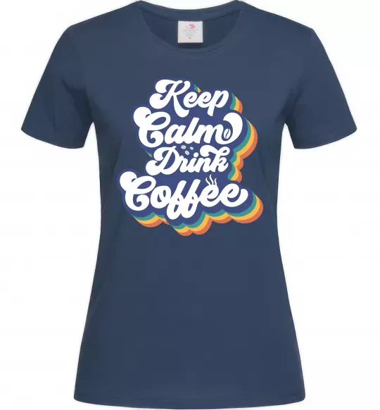 Женская футболка Keep calm drink coffee Темно-синий фото