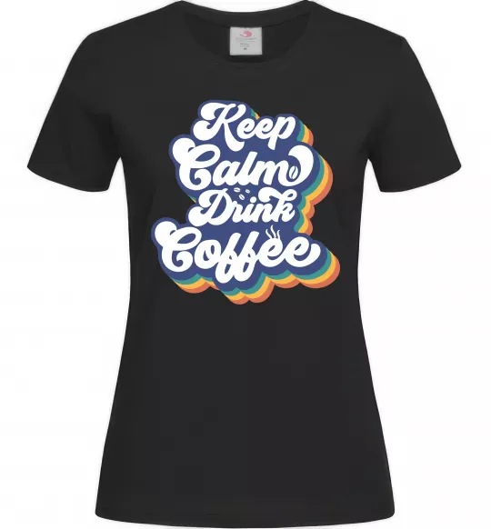 Женская футболка Keep calm drink coffee Черный фото
