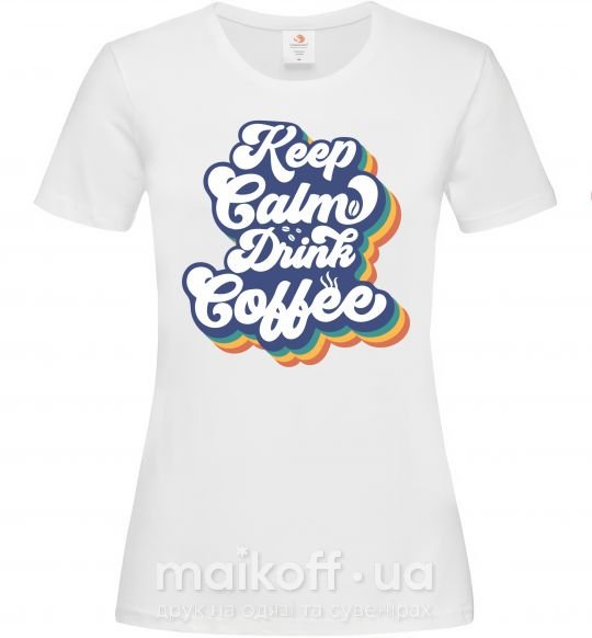 Женская футболка Keep calm drink coffee Белый фото