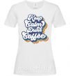 Женская футболка Keep calm drink coffee Белый фото