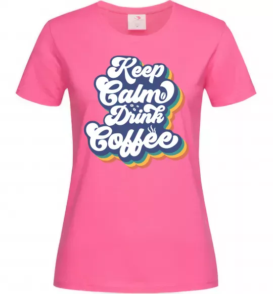 Женская футболка Keep calm drink coffee Ярко-розовый фото