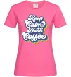 Женская футболка Keep calm drink coffee Ярко-розовый фото