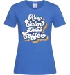 Женская футболка Keep calm drink coffee Ярко-синий фото