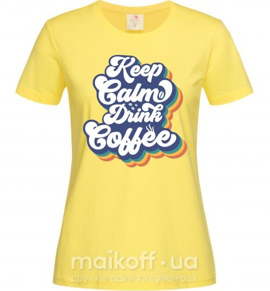 Женская футболка Keep calm drink coffee Лимонный фото