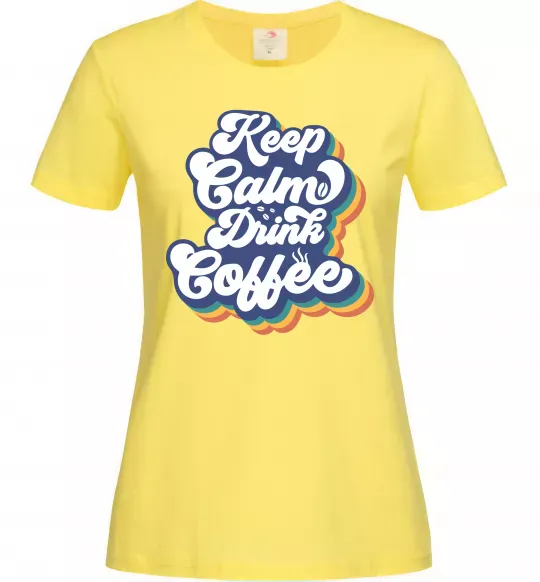Женская футболка Keep calm drink coffee Лимонный фото