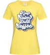 Женская футболка Keep calm drink coffee Лимонный фото