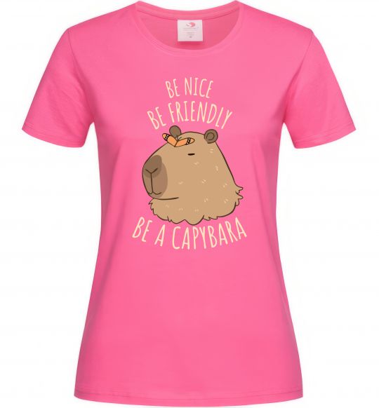 Женская футболка Be nice Be friendly Be a Capybara Ярко-розовый фото