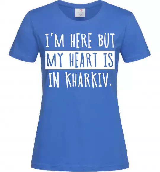 Жіноча футболка I'm here but my heart is in Kharkiv_L Яскраво-синій фото