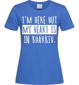 Жіноча футболка I'm here but my heart is in Kharkiv_L