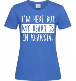 Жіноча футболка I'm here but my heart is in Kharkiv_L Яскраво-синій фото