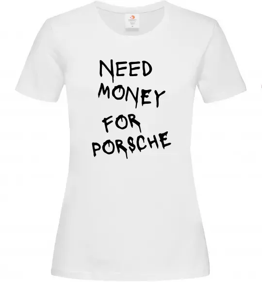 Жіноча футболка Need money for Porsche Білий фото