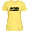 Женская футболка Make russia small again? Лимонный фото