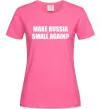 Женская футболка Make russia small again? Ярко-розовый фото