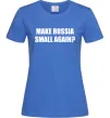 Женская футболка Make russia small again? Ярко-синий фото