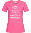 Жіноча футболка Keep calm and drive a Chevrolet Яскраво-рожевий Жіноча футболка Keep calm and drive a Chevrolet Яскраво-рожевий фото