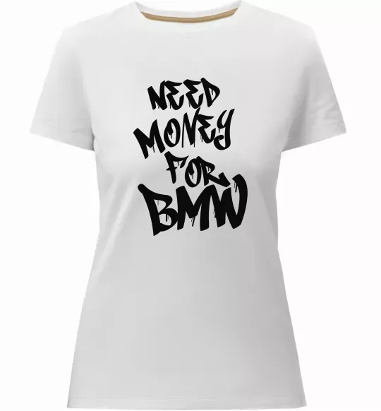 Женская премиум футболка Need money for BMW Белый фото