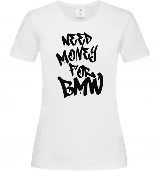 Женская футболка Need money for BMW Белый фото