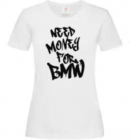 Женская футболка Need money for BMW Белый фото