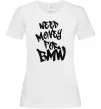 Женская футболка Need money for BMW Белый Женская футболка Need money for BMW Белый фото
