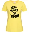 Женская футболка Need money for BMW Лимонный Женская футболка Need money for BMW Лимонный фото