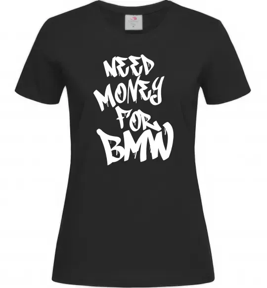 Женская футболка Need money for BMW Черный фото